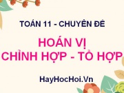 Các Dạng Bài Tập Hoán Vị, Chỉnh Hợp, Tổ Hợp Lớp 11: Lý Thuyết & Lời Giải Chi Tiết
